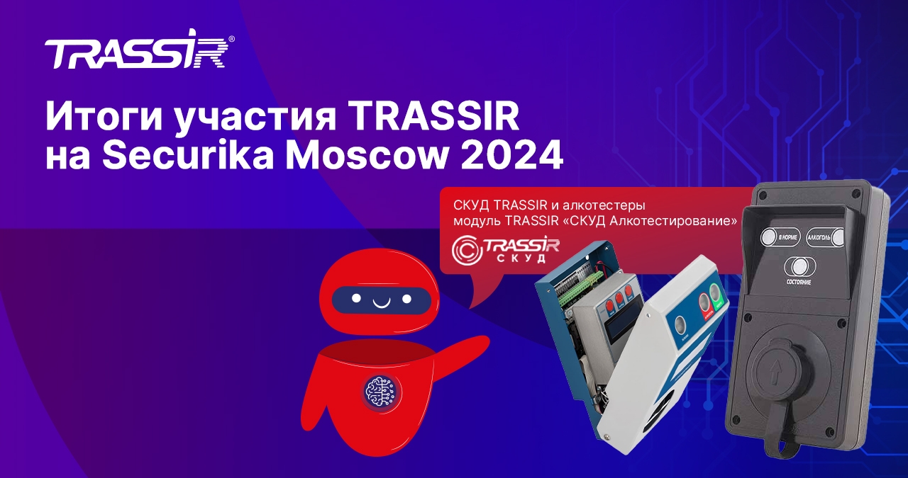Пост-релиз TRASSIR после участия в Securika Moscow 2024